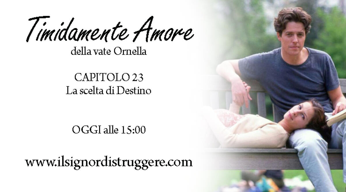 TIMIDAMENTE AMORE CAP 23 - La scelta di Destino - 