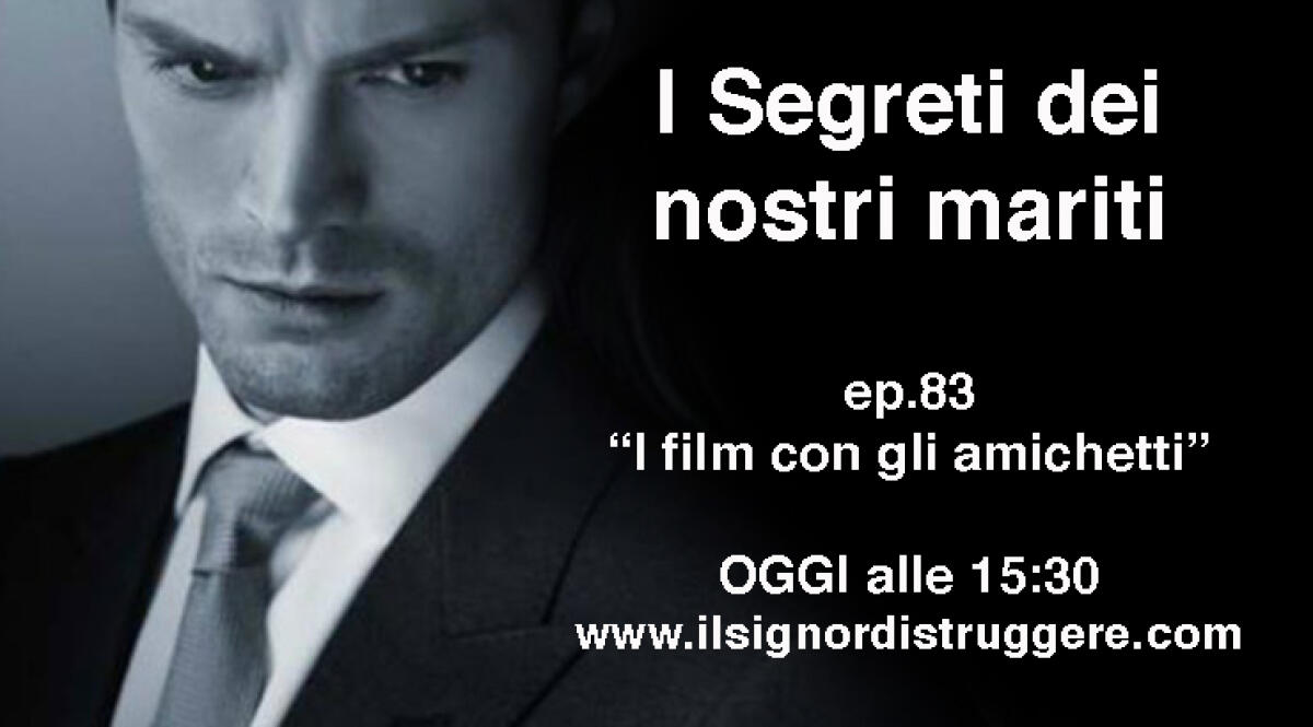 I SEGRETI DEI NOSTRI MARITI ep 83 - "I film con gli amichetti" - 